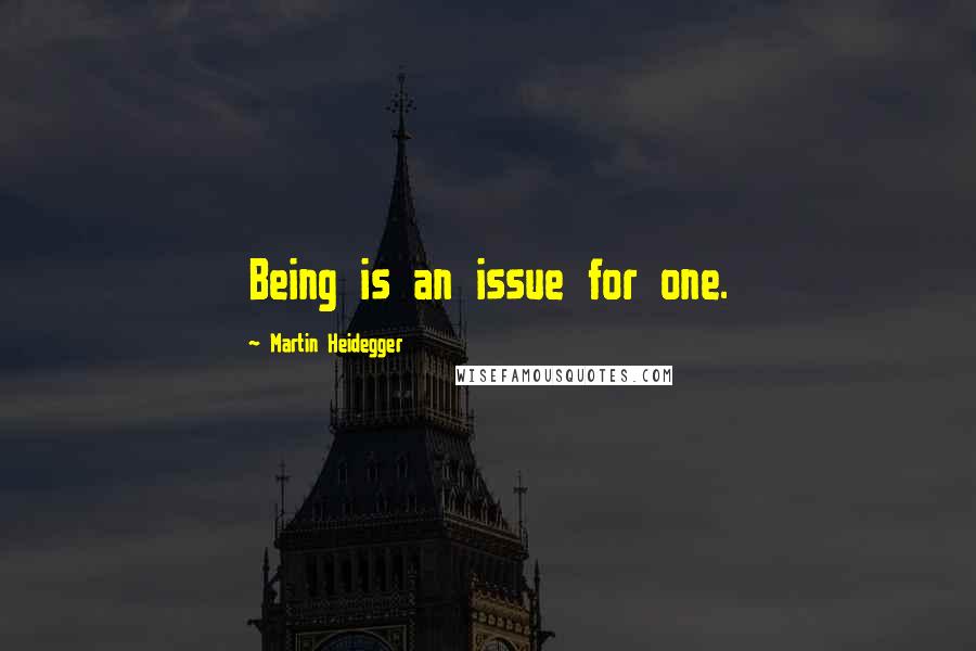 Martin Heidegger Quotes: Being is an issue for one.