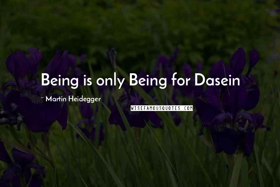 Martin Heidegger Quotes: Being is only Being for Dasein