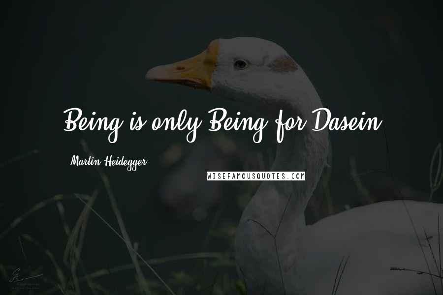 Martin Heidegger Quotes: Being is only Being for Dasein