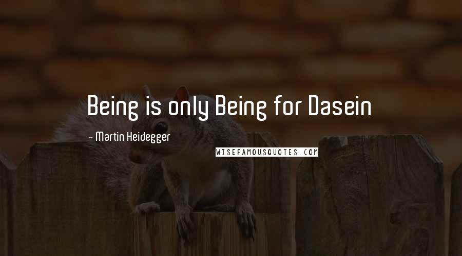 Martin Heidegger Quotes: Being is only Being for Dasein