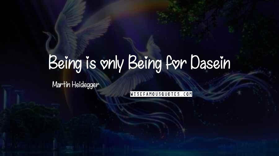 Martin Heidegger Quotes: Being is only Being for Dasein