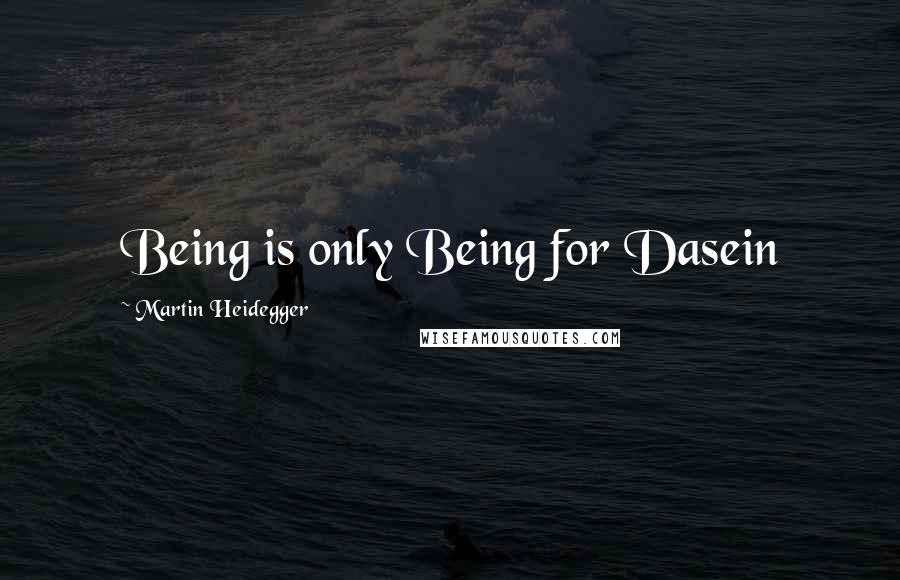 Martin Heidegger Quotes: Being is only Being for Dasein