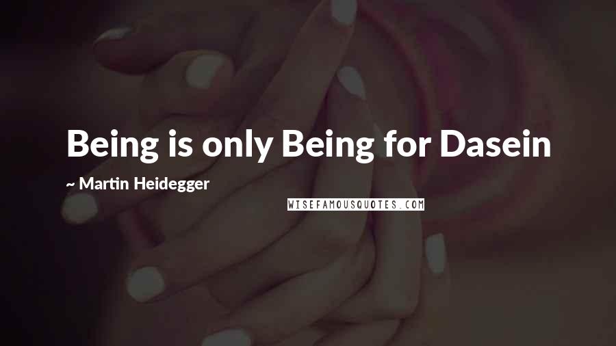 Martin Heidegger Quotes: Being is only Being for Dasein