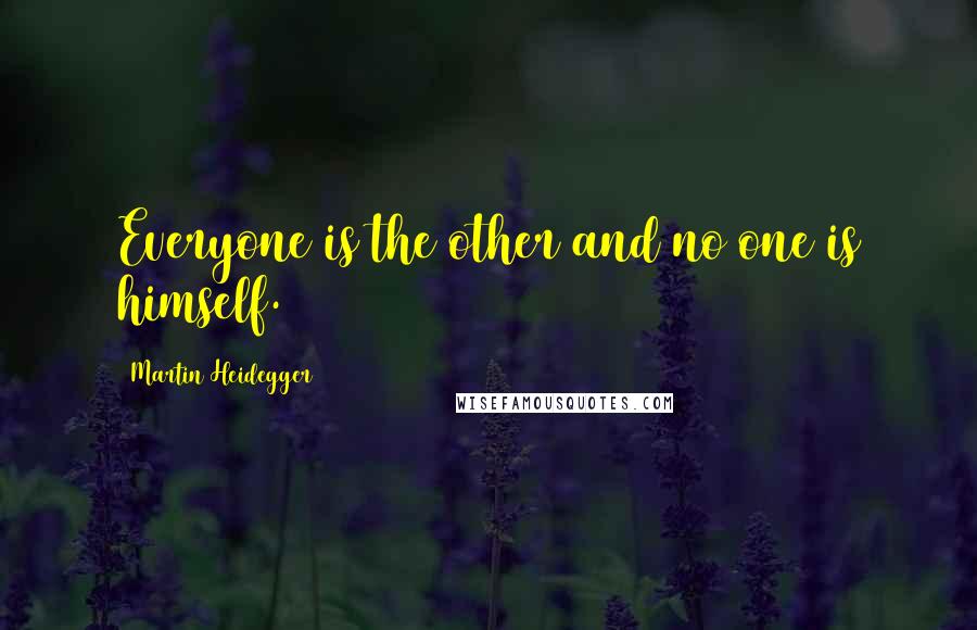 Martin Heidegger Quotes: Everyone is the other and no one is himself.