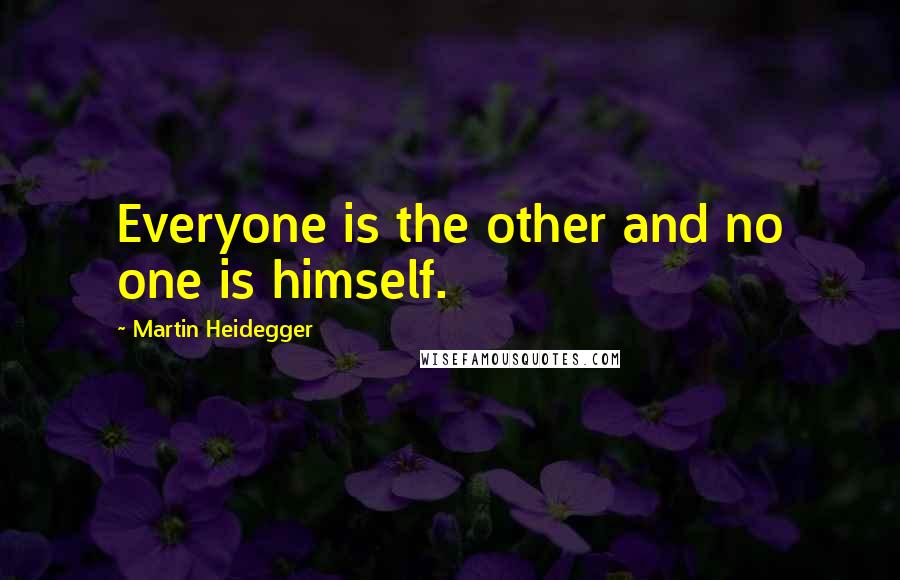 Martin Heidegger Quotes: Everyone is the other and no one is himself.