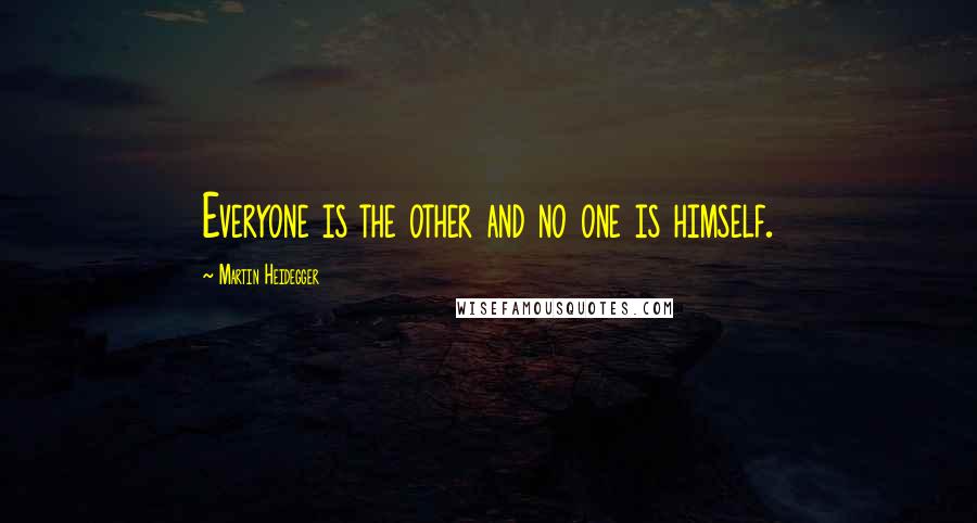 Martin Heidegger Quotes: Everyone is the other and no one is himself.