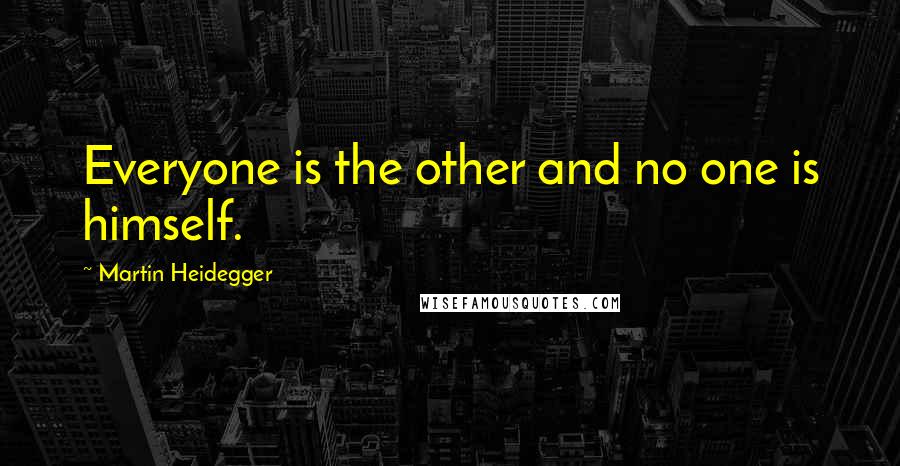 Martin Heidegger Quotes: Everyone is the other and no one is himself.