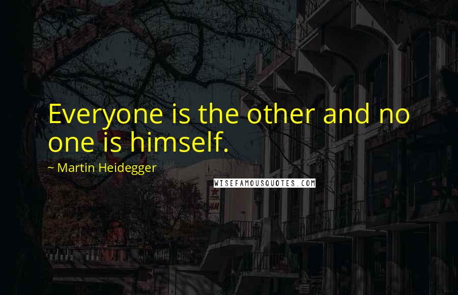 Martin Heidegger Quotes: Everyone is the other and no one is himself.