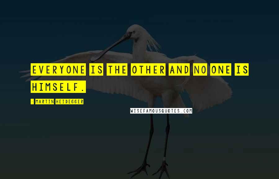 Martin Heidegger Quotes: Everyone is the other and no one is himself.