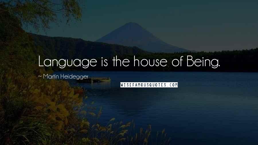 Martin Heidegger Quotes: Language is the house of Being.