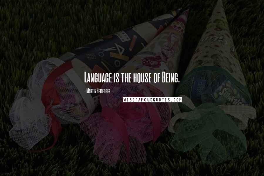 Martin Heidegger Quotes: Language is the house of Being.