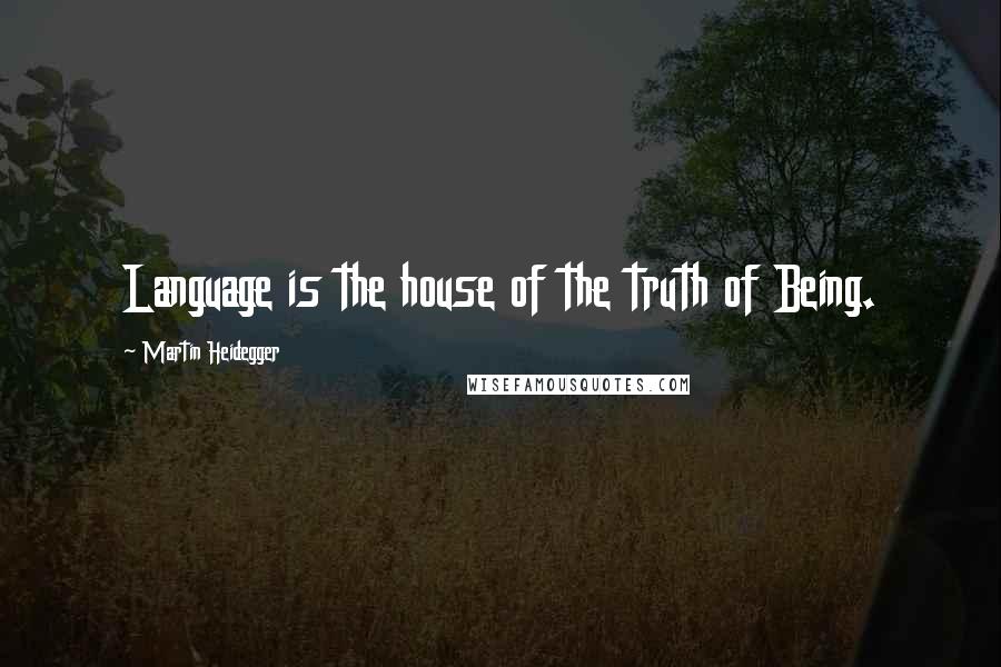 Martin Heidegger Quotes: Language is the house of the truth of Being.