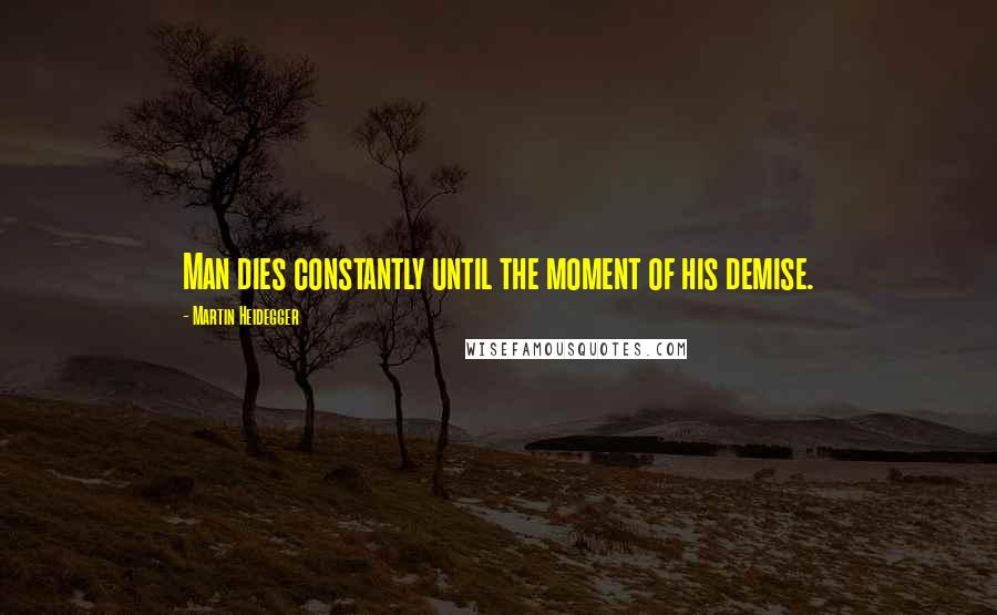 Martin Heidegger Quotes: Man dies constantly until the moment of his demise.