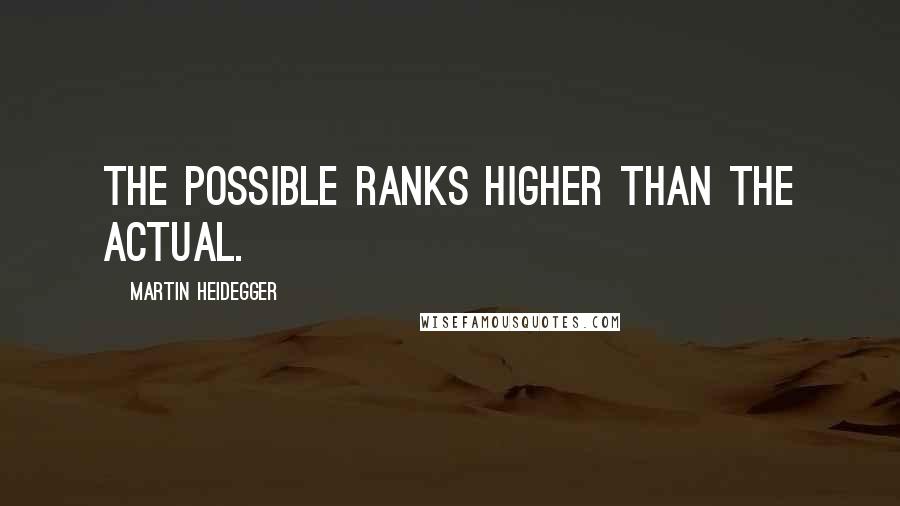 Martin Heidegger Quotes: The possible ranks higher than the actual.