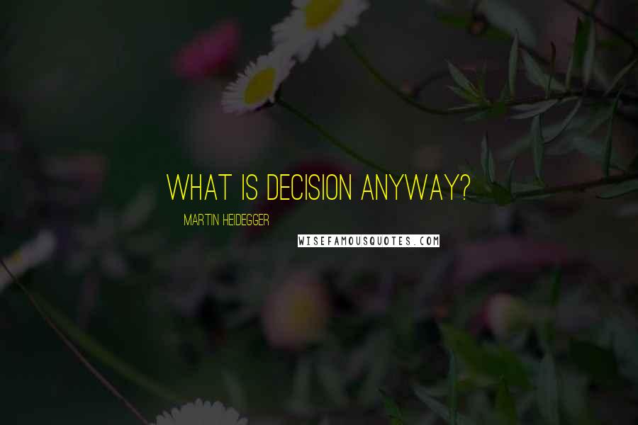 Martin Heidegger Quotes: What is decision anyway?