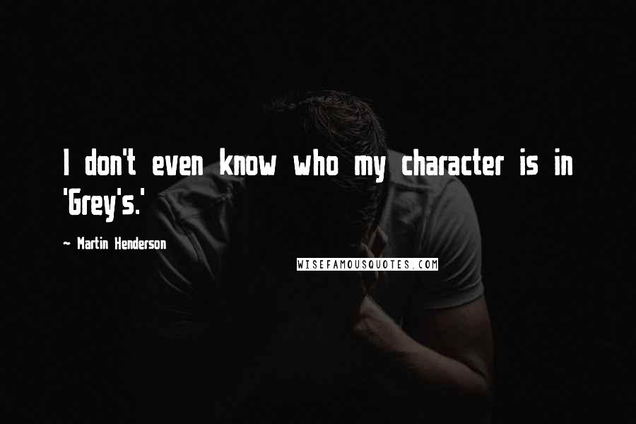 Martin Henderson Quotes: I don't even know who my character is in 'Grey's.'