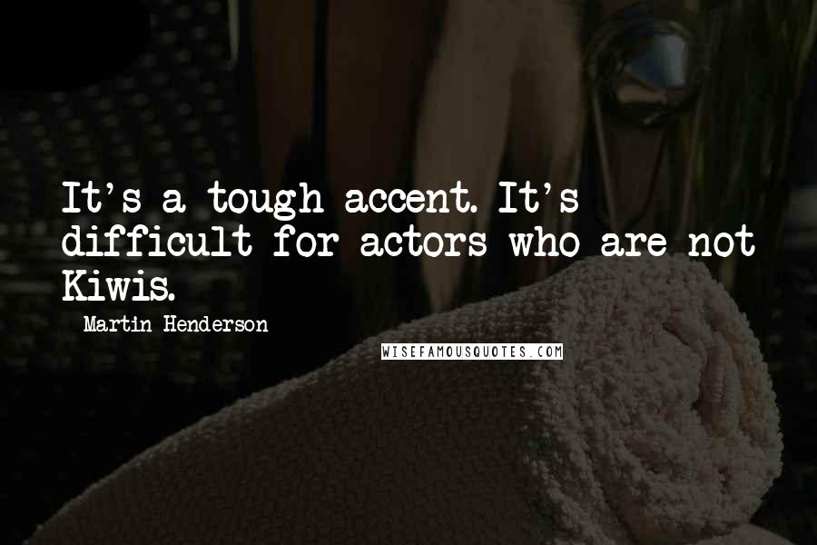 Martin Henderson Quotes: It's a tough accent. It's difficult for actors who are not Kiwis.