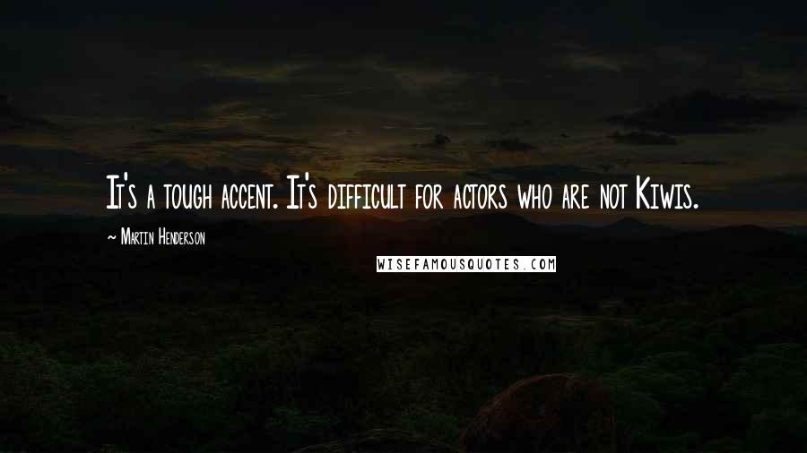 Martin Henderson Quotes: It's a tough accent. It's difficult for actors who are not Kiwis.