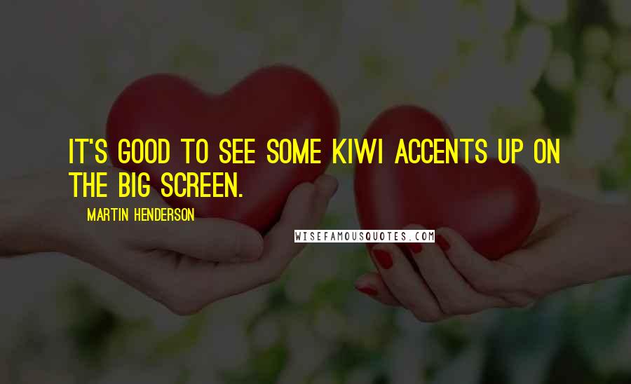 Martin Henderson Quotes: It's good to see some Kiwi accents up on the big screen.