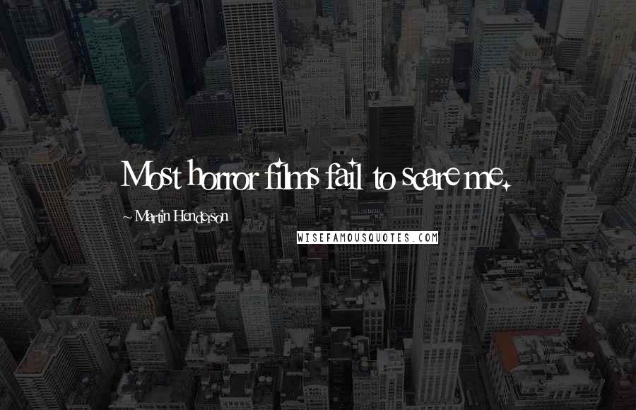 Martin Henderson Quotes: Most horror films fail to scare me.