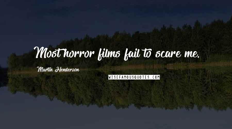 Martin Henderson Quotes: Most horror films fail to scare me.