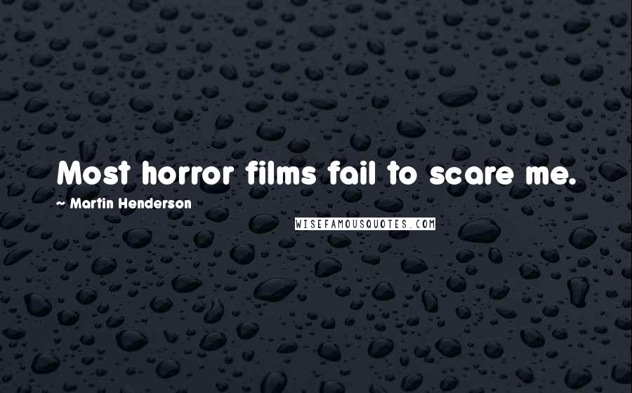 Martin Henderson Quotes: Most horror films fail to scare me.
