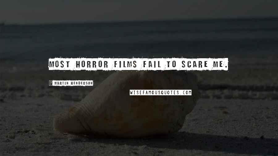 Martin Henderson Quotes: Most horror films fail to scare me.