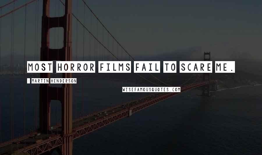 Martin Henderson Quotes: Most horror films fail to scare me.