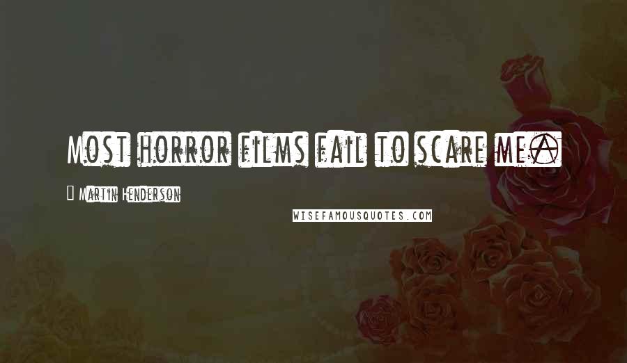 Martin Henderson Quotes: Most horror films fail to scare me.