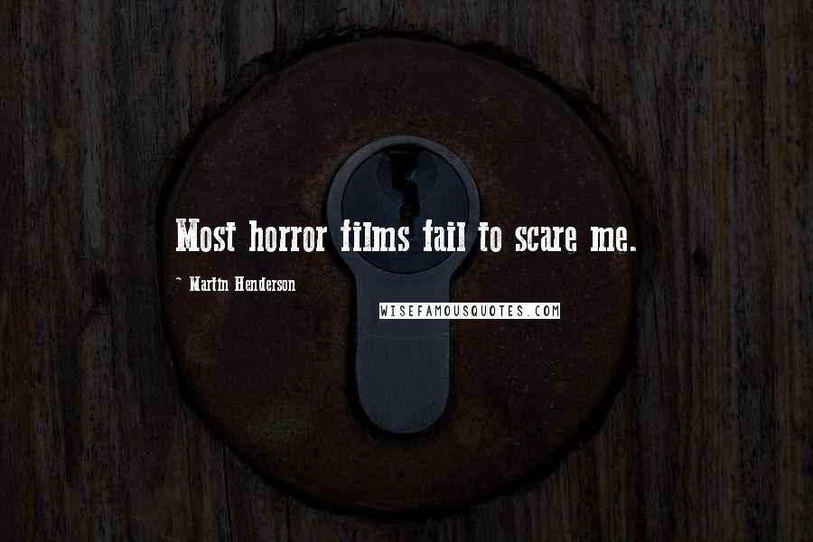 Martin Henderson Quotes: Most horror films fail to scare me.