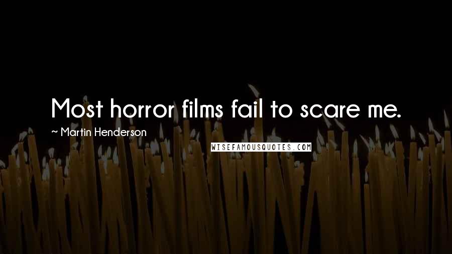 Martin Henderson Quotes: Most horror films fail to scare me.
