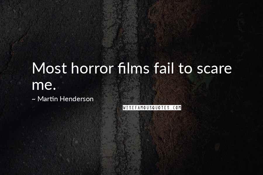 Martin Henderson Quotes: Most horror films fail to scare me.