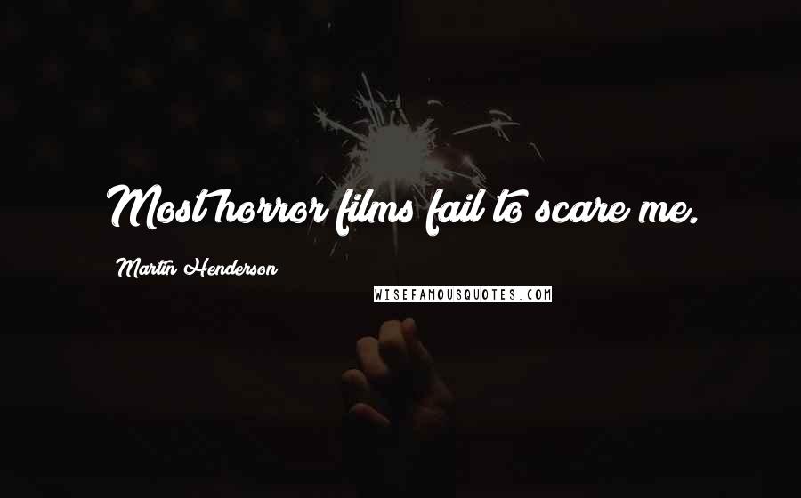 Martin Henderson Quotes: Most horror films fail to scare me.