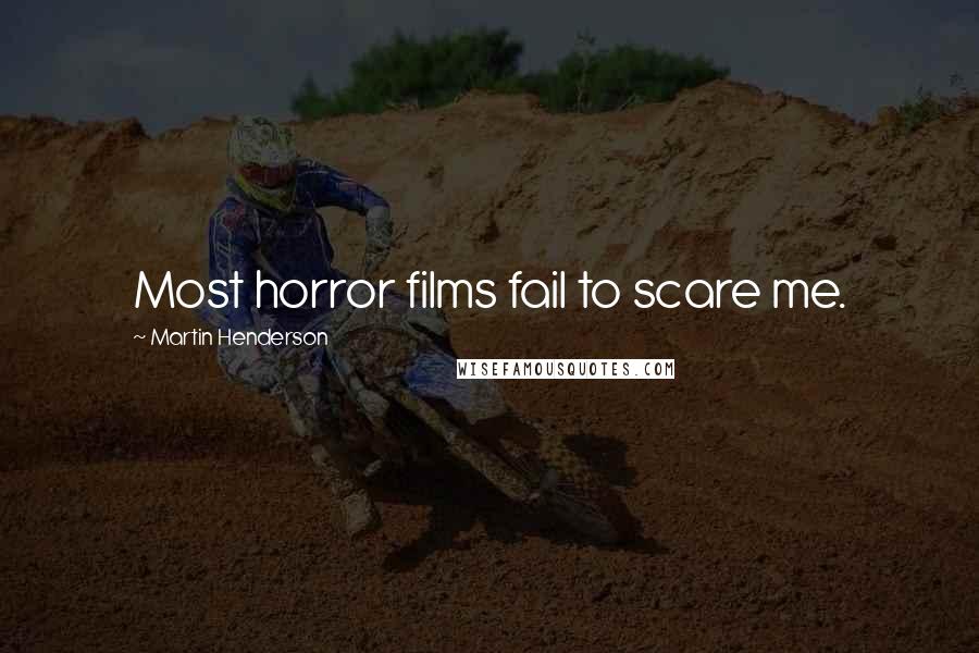 Martin Henderson Quotes: Most horror films fail to scare me.