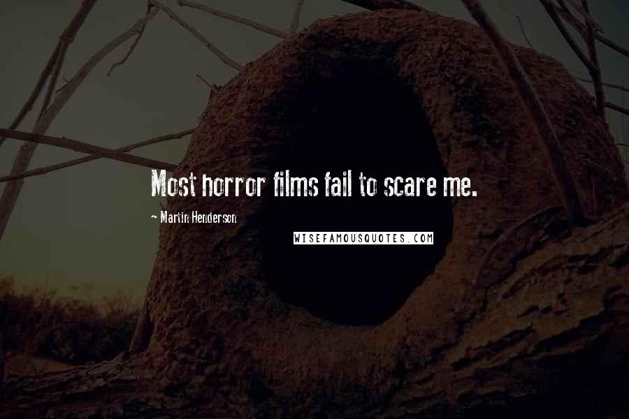 Martin Henderson Quotes: Most horror films fail to scare me.