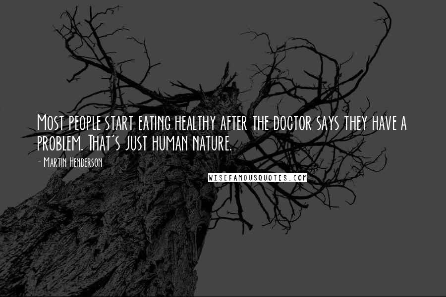 Martin Henderson Quotes: Most people start eating healthy after the doctor says they have a problem. That's just human nature.