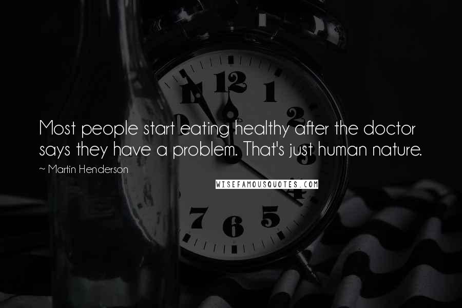 Martin Henderson Quotes: Most people start eating healthy after the doctor says they have a problem. That's just human nature.