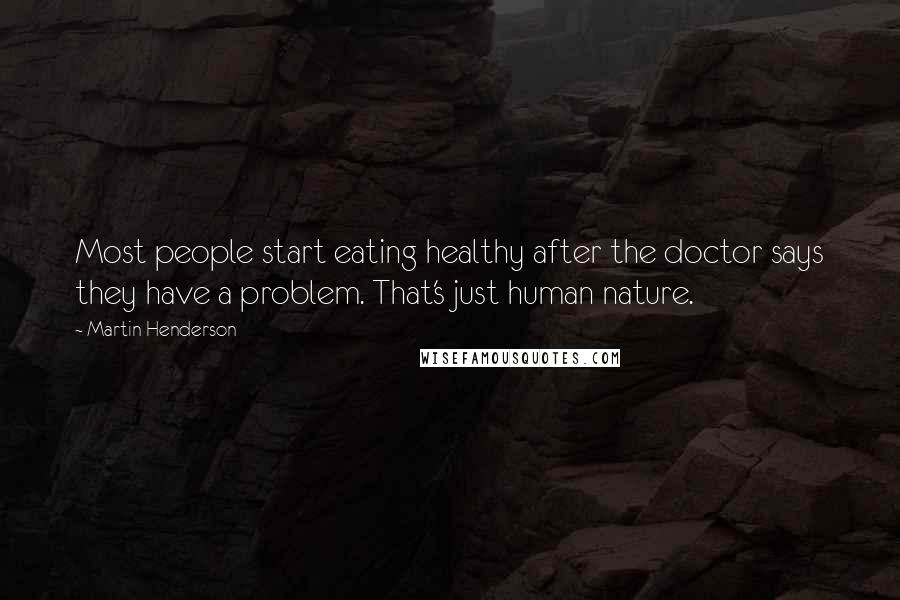 Martin Henderson Quotes: Most people start eating healthy after the doctor says they have a problem. That's just human nature.