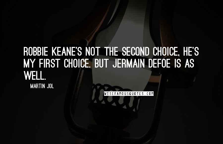 Martin Jol Quotes: Robbie Keane's not the second choice, he's my first choice. But Jermain Defoe is as well.