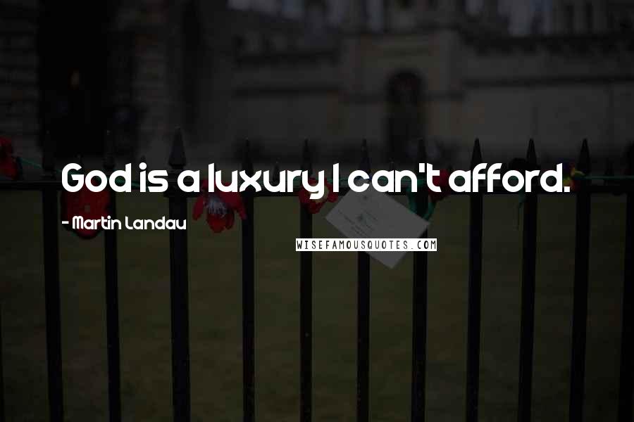 Martin Landau Quotes: God is a luxury I can't afford.