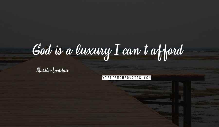 Martin Landau Quotes: God is a luxury I can't afford.