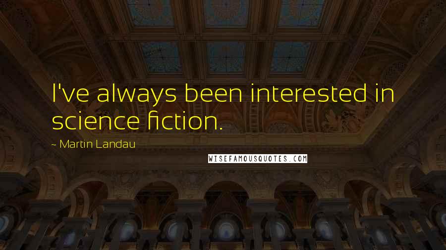 Martin Landau Quotes: I've always been interested in science fiction.