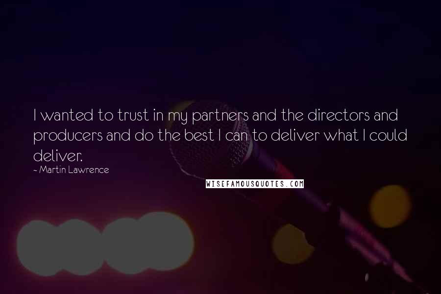 Martin Lawrence Quotes: I wanted to trust in my partners and the directors and producers and do the best I can to deliver what I could deliver.