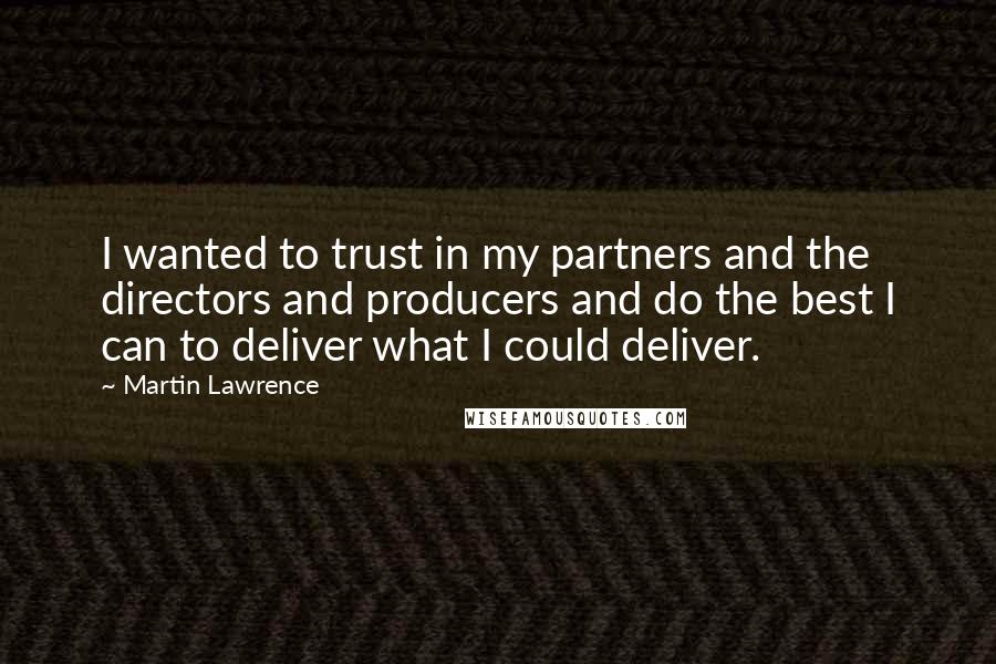 Martin Lawrence Quotes: I wanted to trust in my partners and the directors and producers and do the best I can to deliver what I could deliver.