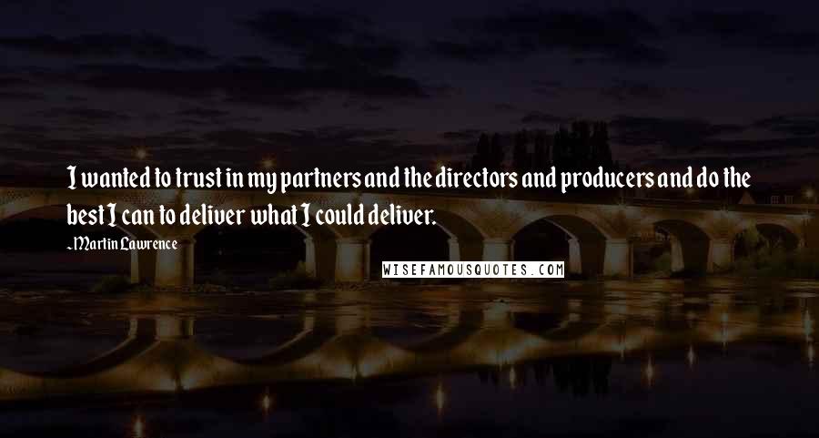 Martin Lawrence Quotes: I wanted to trust in my partners and the directors and producers and do the best I can to deliver what I could deliver.