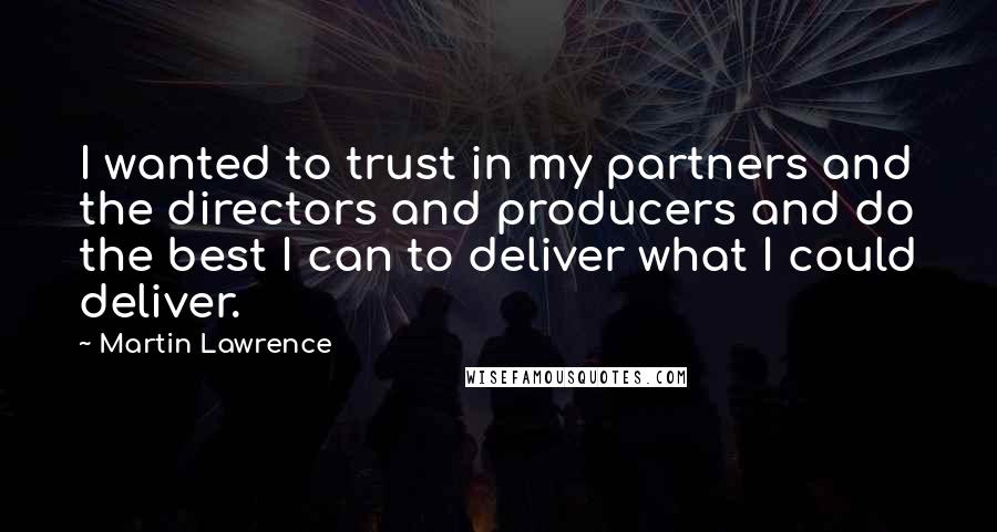 Martin Lawrence Quotes: I wanted to trust in my partners and the directors and producers and do the best I can to deliver what I could deliver.