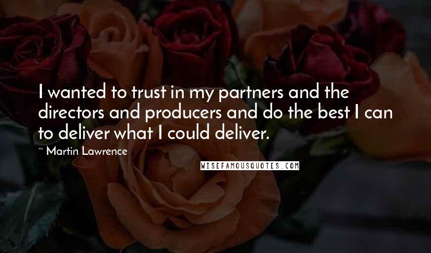 Martin Lawrence Quotes: I wanted to trust in my partners and the directors and producers and do the best I can to deliver what I could deliver.