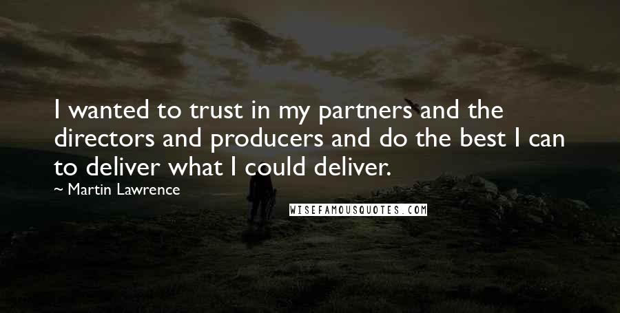 Martin Lawrence Quotes: I wanted to trust in my partners and the directors and producers and do the best I can to deliver what I could deliver.