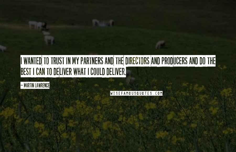 Martin Lawrence Quotes: I wanted to trust in my partners and the directors and producers and do the best I can to deliver what I could deliver.