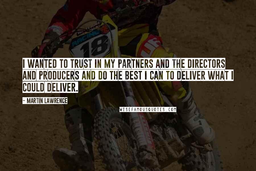 Martin Lawrence Quotes: I wanted to trust in my partners and the directors and producers and do the best I can to deliver what I could deliver.